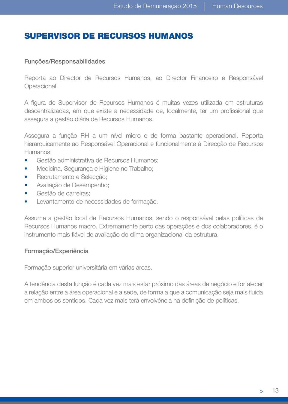 Recursos Humanos. Assegura a função RH a um nível micro e de forma bastante operacional.