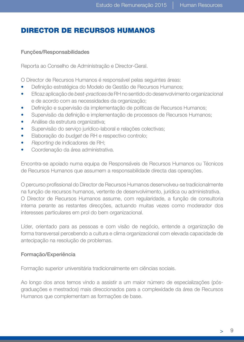 desenvolvimento organizacional e de acordo com as necessidades da organização; Definição e supervisão da implementação de políticas de Recursos Humanos; Supervisão da definição e implementação de