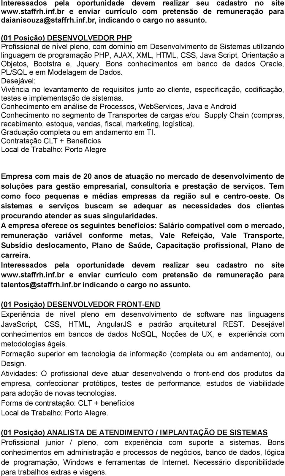 Objetos, Bootstra e, Jquery. Bons conhecimentos em banco de dados Oracle, PL/SQL e em Modelagem de Dados.