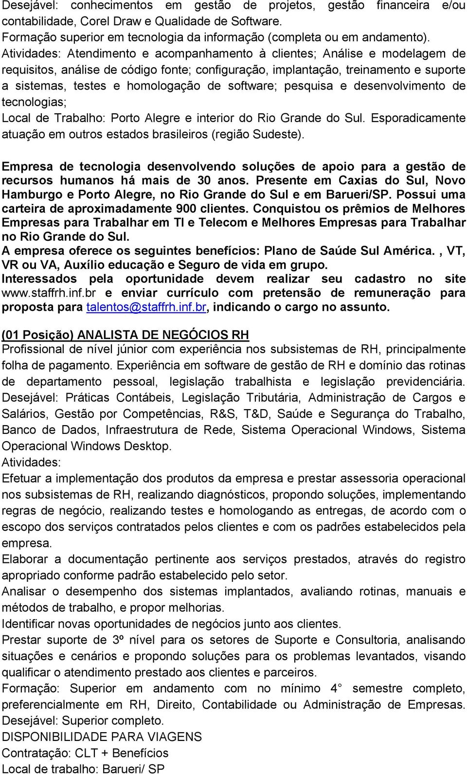 pesquisa e desenvolvimento de tecnologias; Local de Trabalho: Porto Alegre e interior do Rio Grande do Sul. Esporadicamente atuação em outros estados brasileiros (região Sudeste).