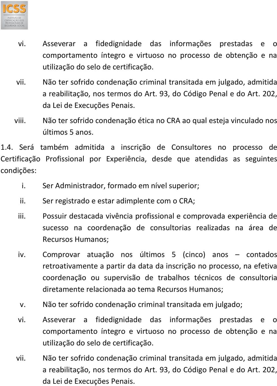 Não ter sofrido condenação ética no CRA ao qual esteja vinculado nos últimos 5 anos. 1.4.