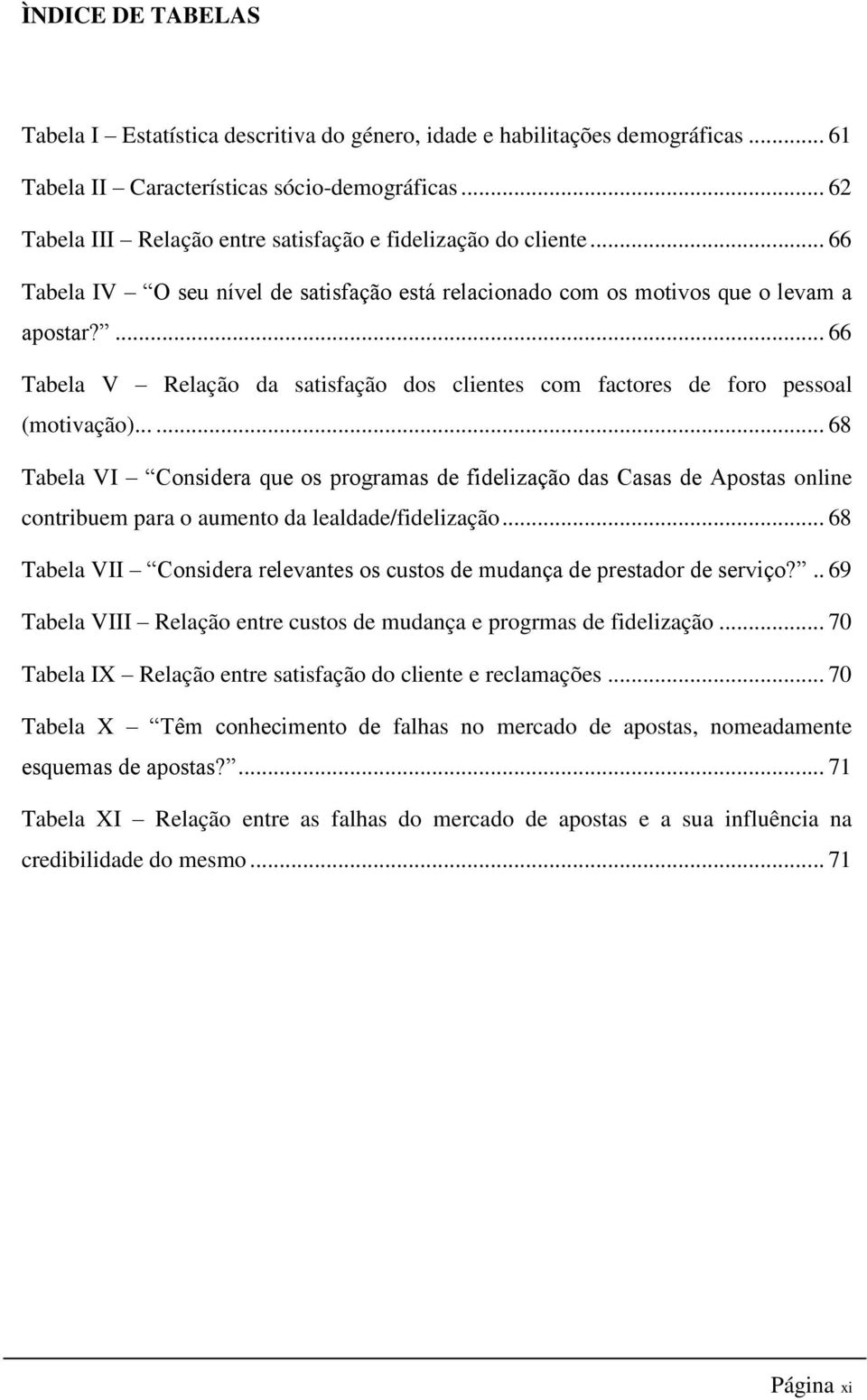 ... 66 Tabela V Relação da satisfação dos clientes com factores de foro pessoal (motivação).