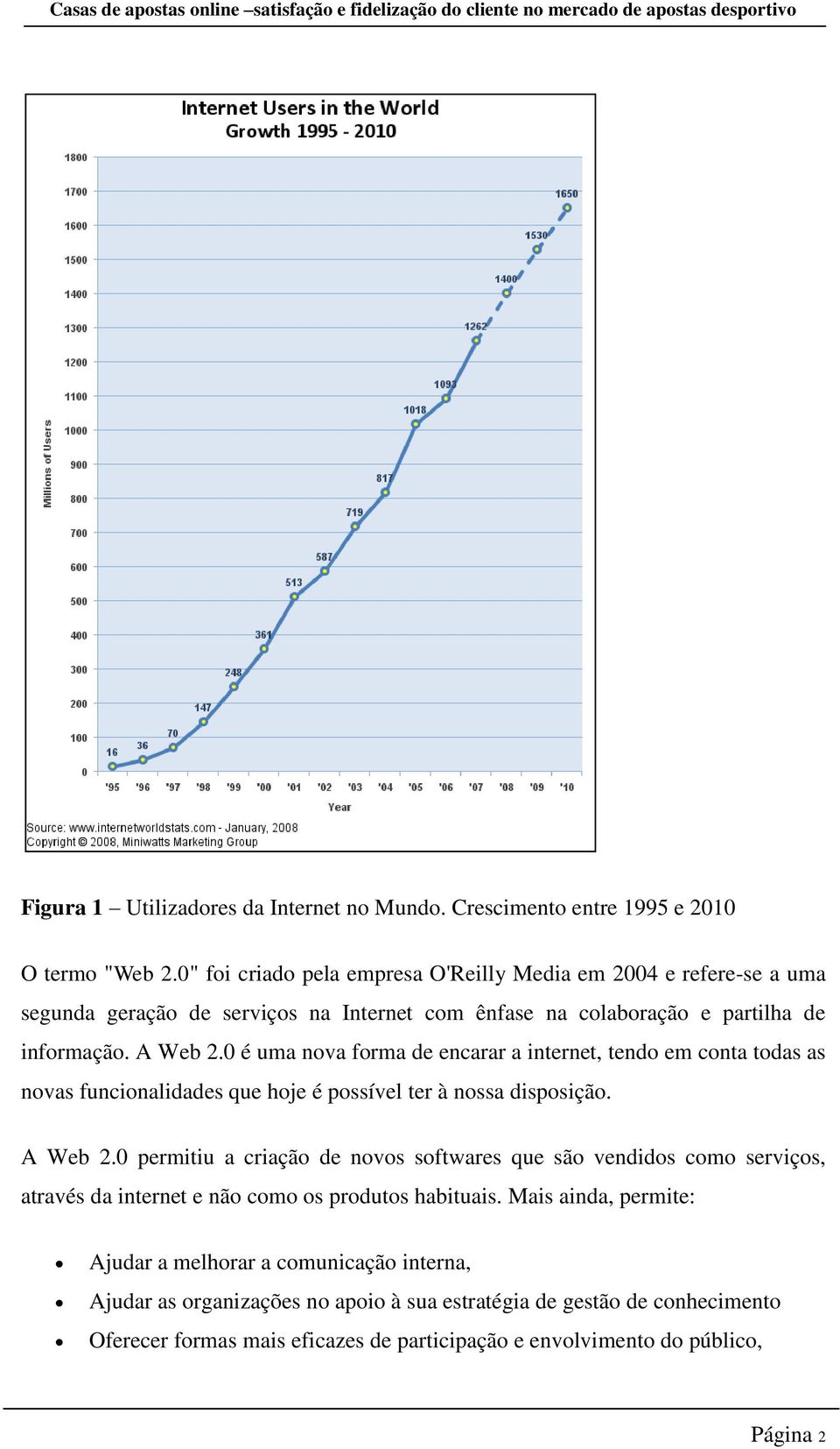 0 é uma nova forma de encarar a internet, tendo em conta todas as novas funcionalidades que hoje é possível ter à nossa disposição. A Web 2.