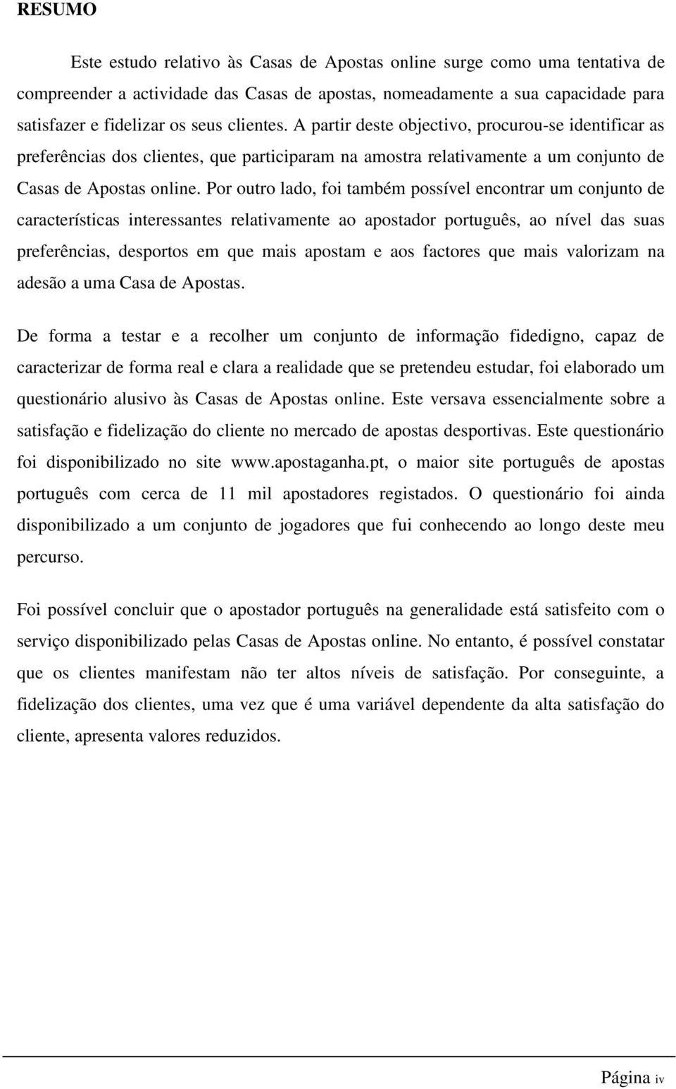 Por outro lado, foi também possível encontrar um conjunto de características interessantes relativamente ao apostador português, ao nível das suas preferências, desportos em que mais apostam e aos