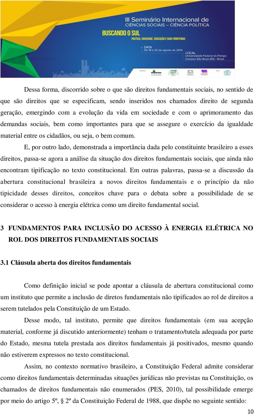 E, por outro lado, demonstrada a importância dada pelo constituinte brasileiro a esses direitos, passa-se agora a análise da situação dos direitos fundamentais sociais, que ainda não encontram