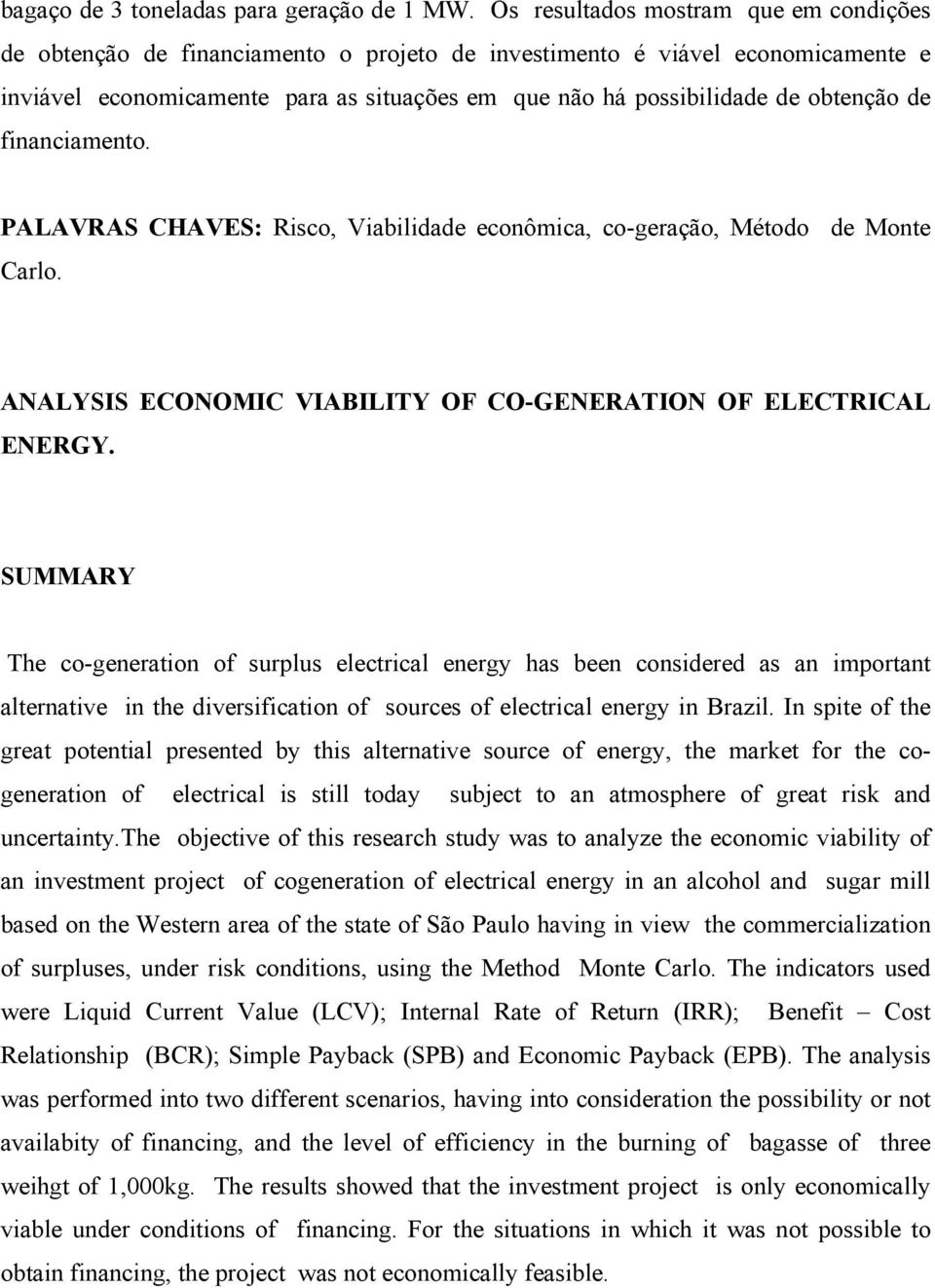 obtenção de financiamento. PALAVRAS CHAVES: Risco, Viabilidade econômica, co-geração, Método de Monte Carlo. ANALYSIS ECONOMIC VIABILITY OF CO-GENERATION OF ELECTRICAL ENERGY.
