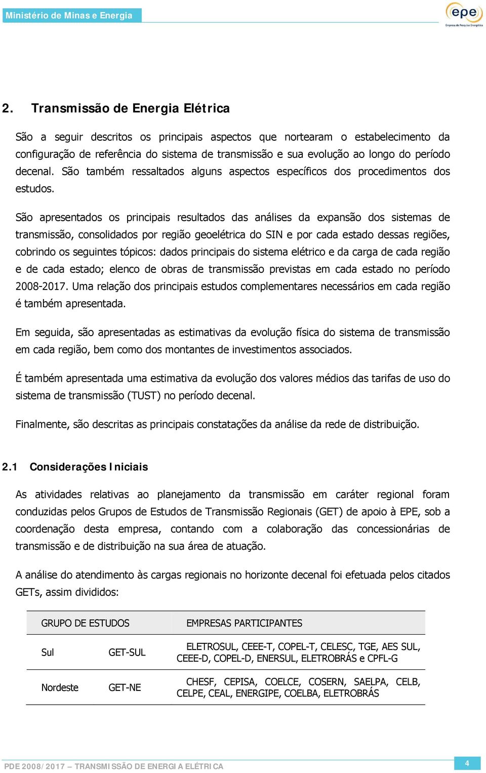 São apresentados os principais resultados das análises da expansão dos sistemas de transmissão, consolidados por região geoelétrica do SIN e por cada estado dessas regiões, cobrindo os seguintes