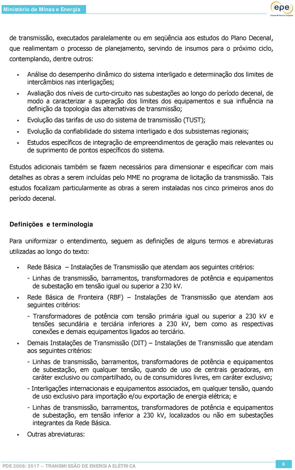 decenal, de modo a caracterizar a superação dos limites dos equipamentos e sua influência na definição da topologia das alternativas de transmissão; Evolução das tarifas de uso do sistema de