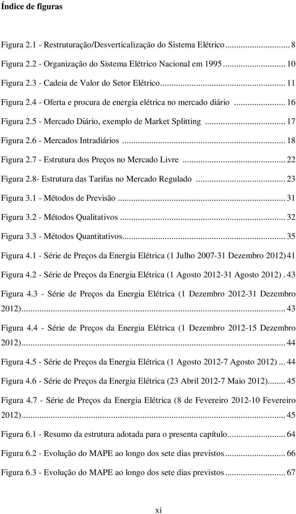 6 - Mercados Intradiários... 18 Figura 2.7 - Estrutura dos Preços no Mercado Livre... 22 Figura 2.8- Estrutura das Tarifas no Mercado Regulado... 23 Figura 3.1 - Métodos de Previsão... 31 Figura 3.