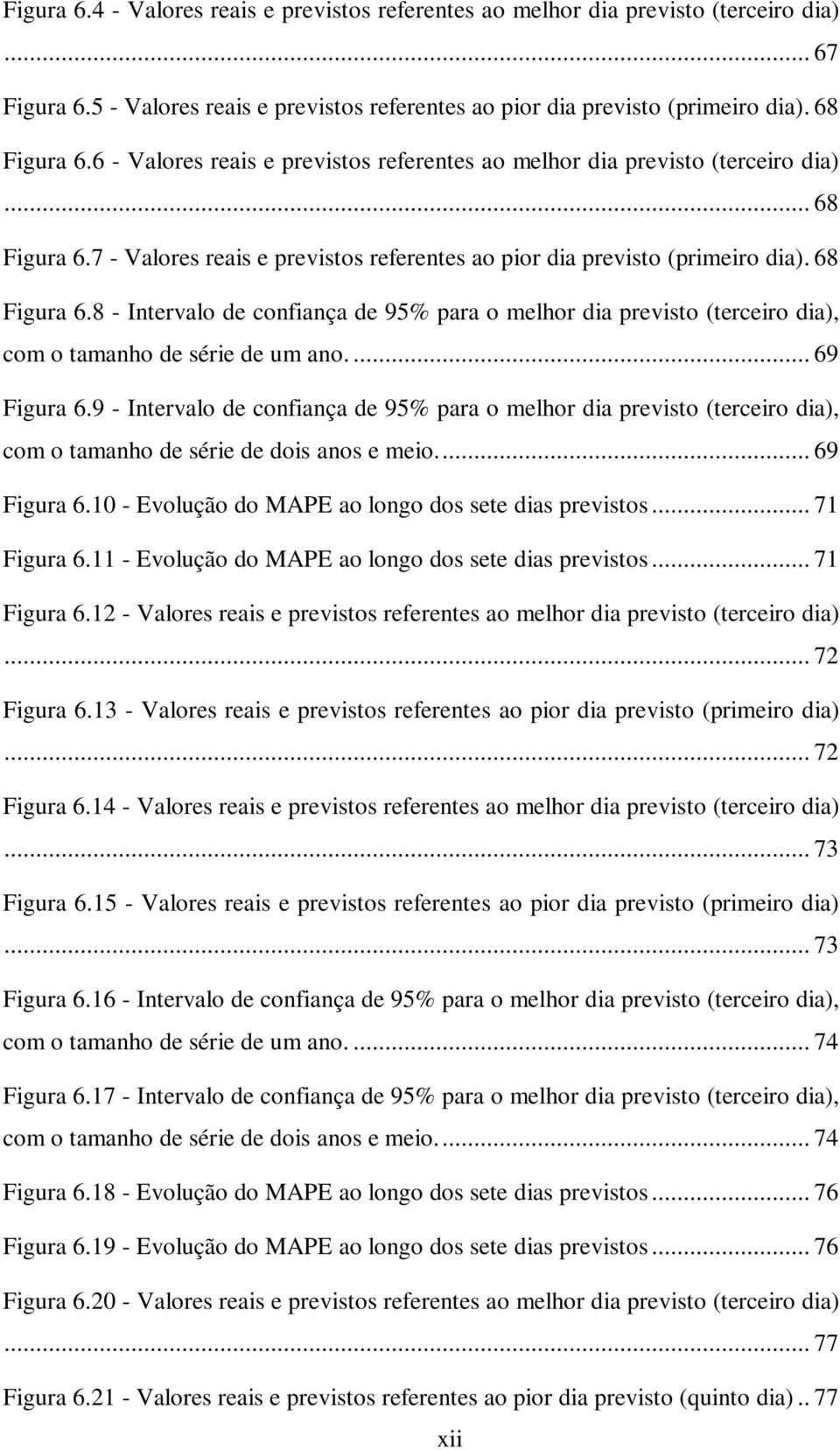 7 - Valores reais e previstos referentes ao pior dia previsto (primeiro dia). 68 Figura 6.8 - Intervalo de confiança de 95% para o melhor dia previsto (terceiro dia), com o tamanho de série de um ano.