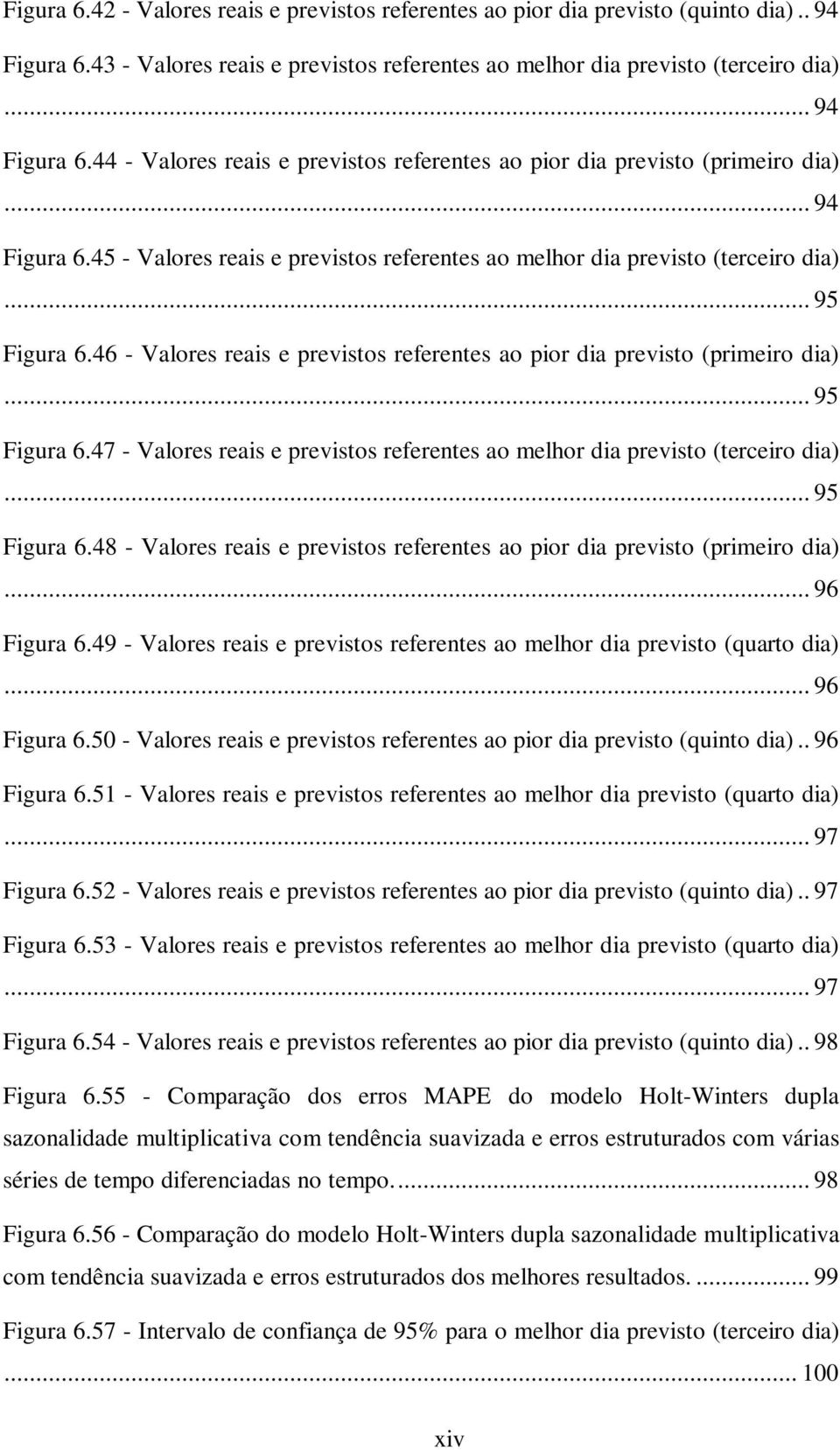 .. 95 Figura 6.47 - Valores reais e previstos referentes ao melhor dia previsto (terceiro dia)... 95 Figura 6.48 - Valores reais e previstos referentes ao pior dia previsto (primeiro dia).