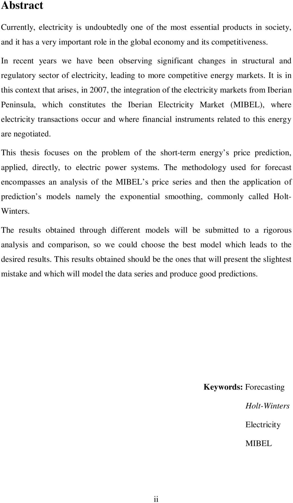 It is in this context that arises, in 2007, the integration of the electricity markets from Iberian Peninsula, which constitutes the Iberian Electricity Market (MIBEL), where electricity transactions