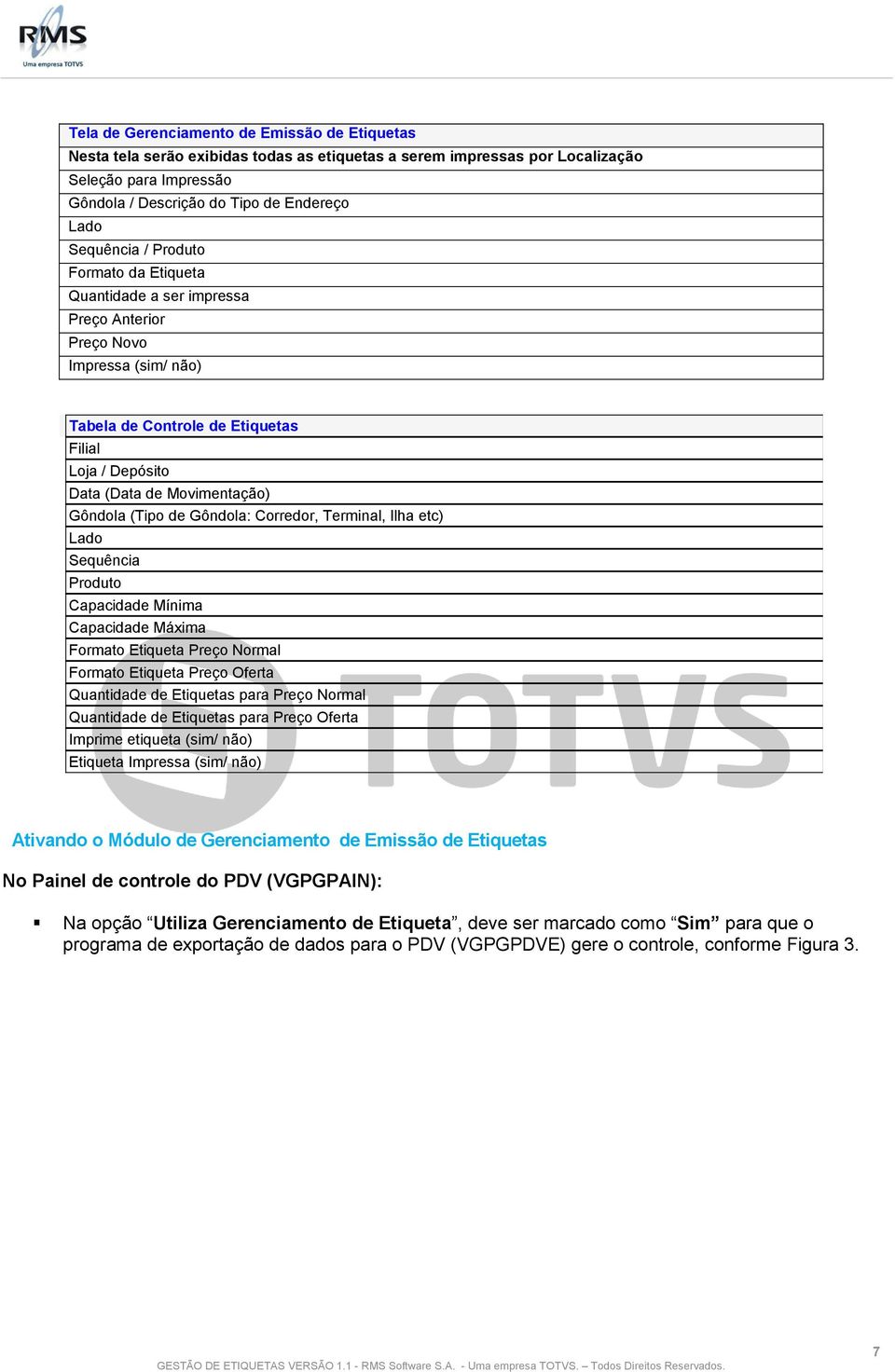 Gôndola (Tipo de Gôndola: Corredor, Terminal, Ilha etc) Lado Sequência Produto Capacidade Mínima Capacidade Máxima Formato Etiqueta Preço Normal Formato Etiqueta Preço Oferta Quantidade de Etiquetas