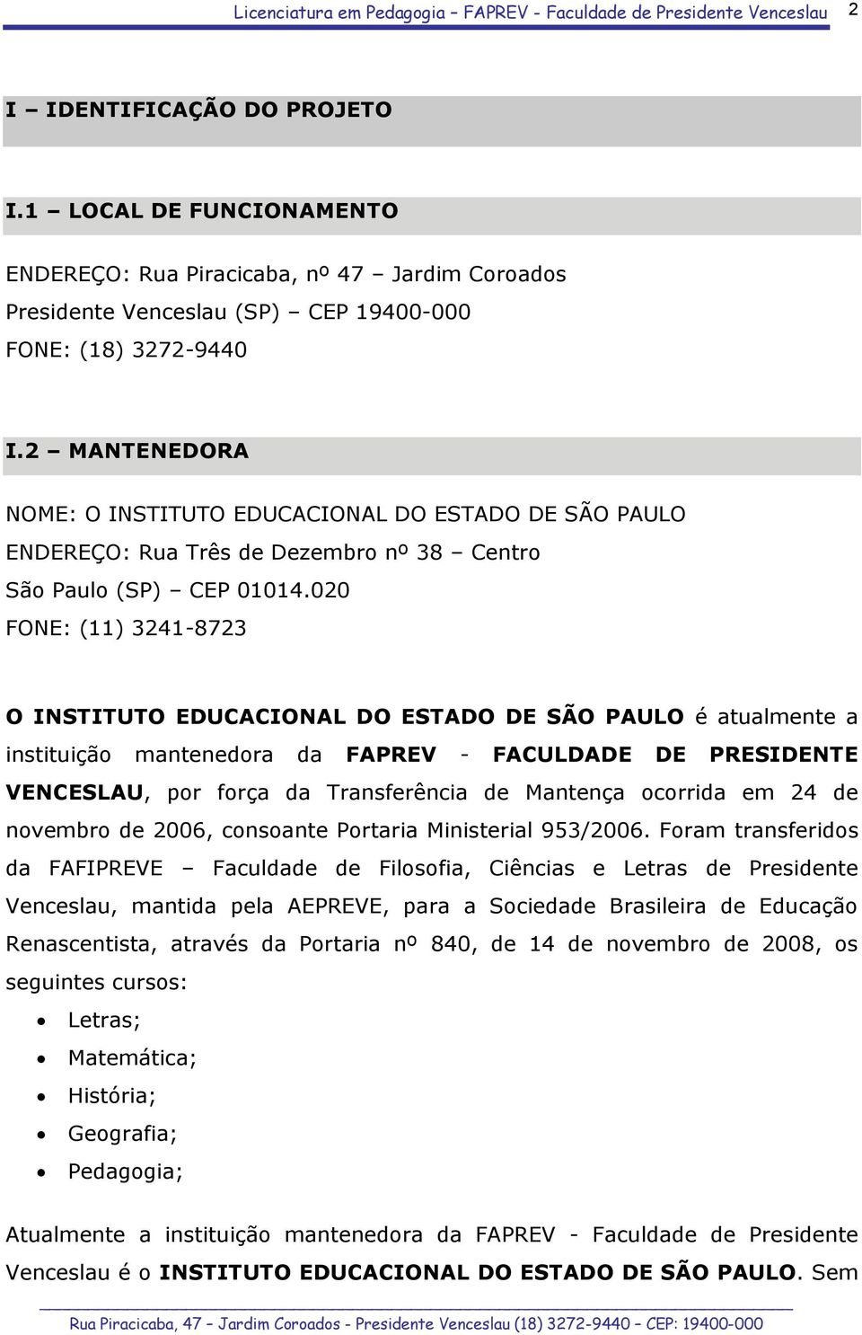 020 FONE: (11) 3241-8723 O INSTITUTO EDUCACIONAL DO ESTADO DE SÃO PAULO é atualmente a instituição mantenedora da FAPREV - FACULDADE DE PRESIDENTE VENCESLAU, por força da Transferência de Mantença
