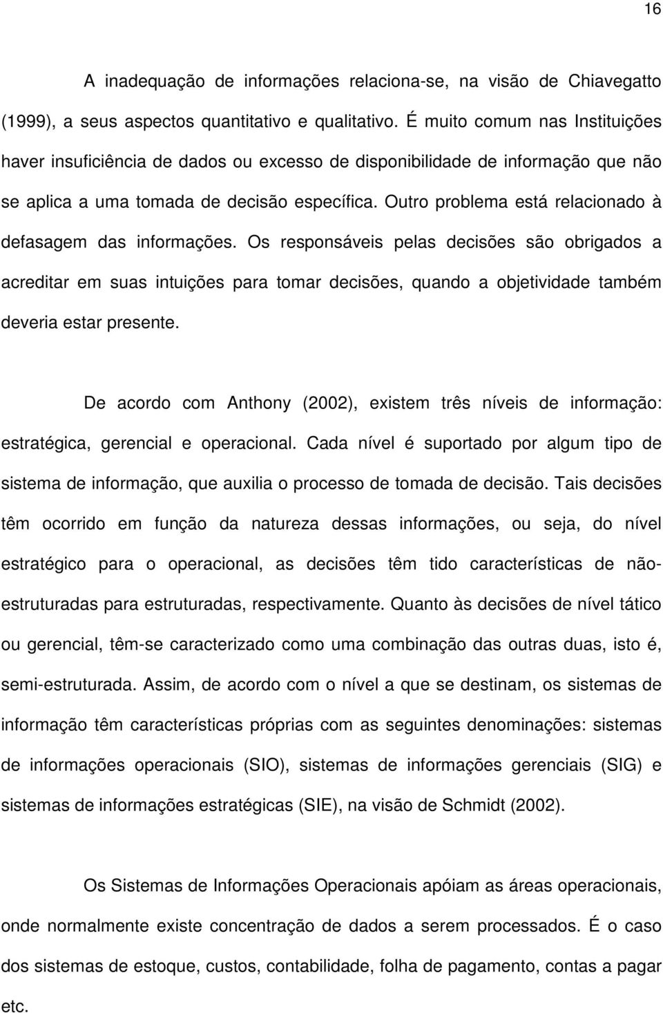 Outro problema está relacionado à defasagem das informações.