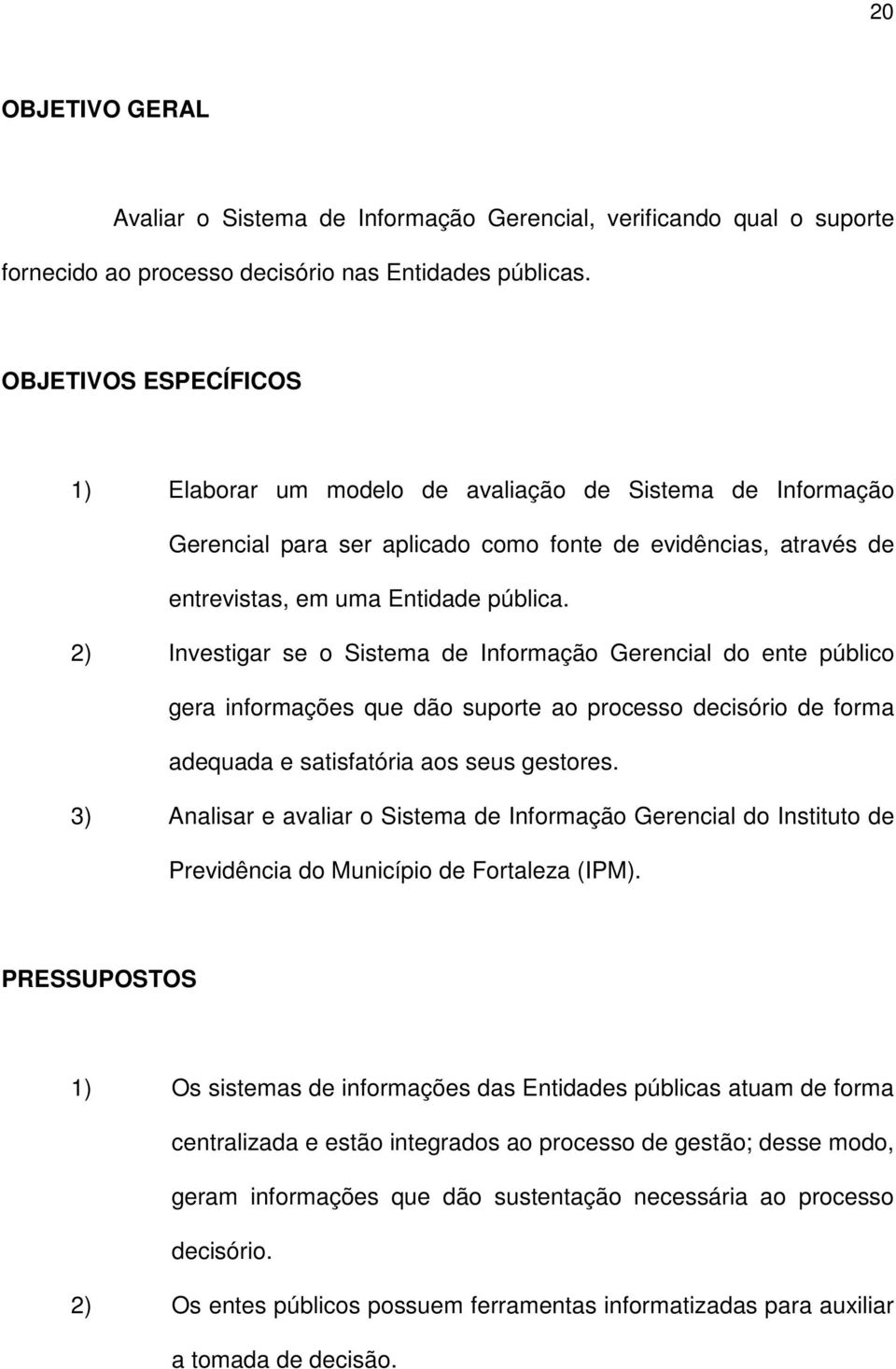 2) Investigar se o Sistema de Informação Gerencial do ente público gera informações que dão suporte ao processo decisório de forma adequada e satisfatória aos seus gestores.