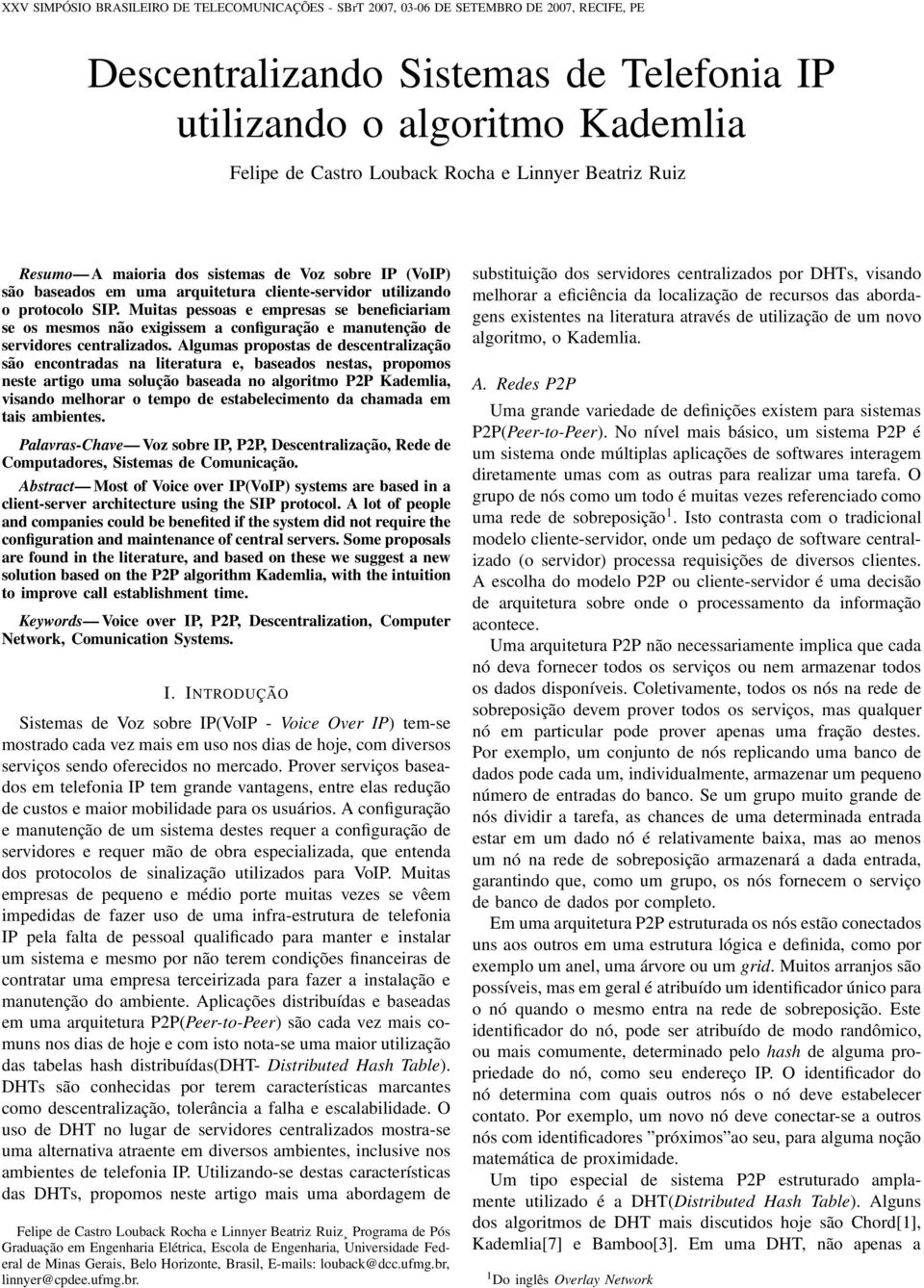 Algumas propostas de descentralização são encontradas na literatura e, baseados nestas, propomos neste artigo uma solução baseada no algoritmo P2P Kademlia, visando melhorar o tempo de