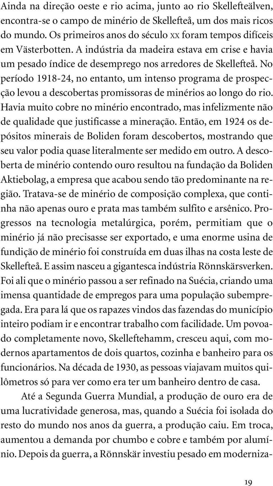 No período 1918-24, no entanto, um intenso programa de prospecção levou a descobertas promissoras de minérios ao longo do rio.