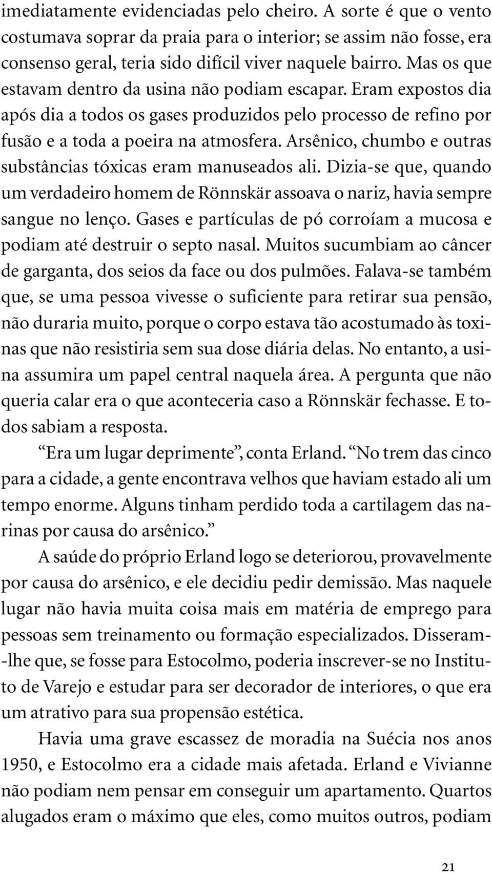 Arsênico, chumbo e outras substâncias tóxicas eram manuseados ali. Dizia-se que, quando um verdadeiro homem de Rönnskär assoava o nariz, havia sempre sangue no lenço.