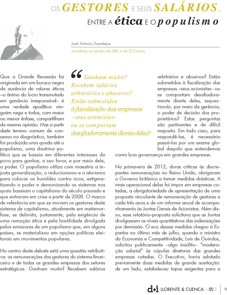 Mas a partir deste terreno comum de consenso no diagnóstico, também foi produzida uma queda até o populismo, uma doutrina política que se baseia em diferentes interesses do povo para ganhar, a seu