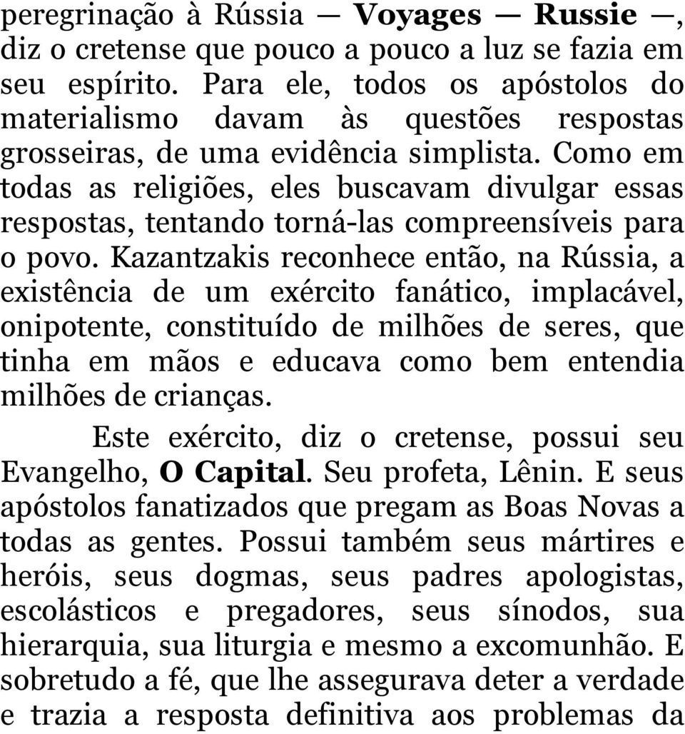 Como em todas as religiões, eles buscavam divulgar essas respostas, tentando torná-las compreensíveis para o povo.