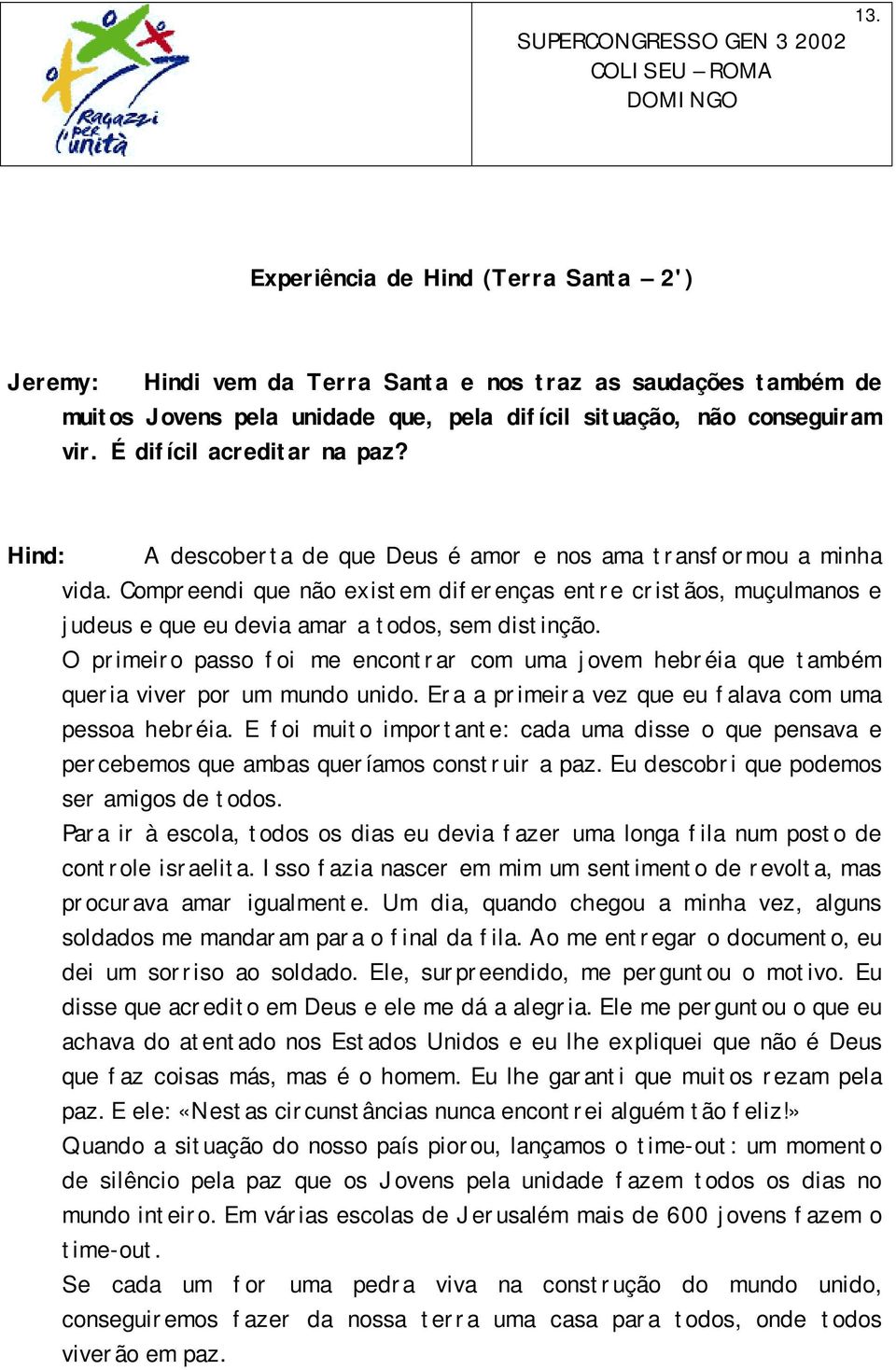 Compreendi que não existem diferenças entre cristãos, muçulmanos e judeus e que eu devia amar a todos, sem distinção.