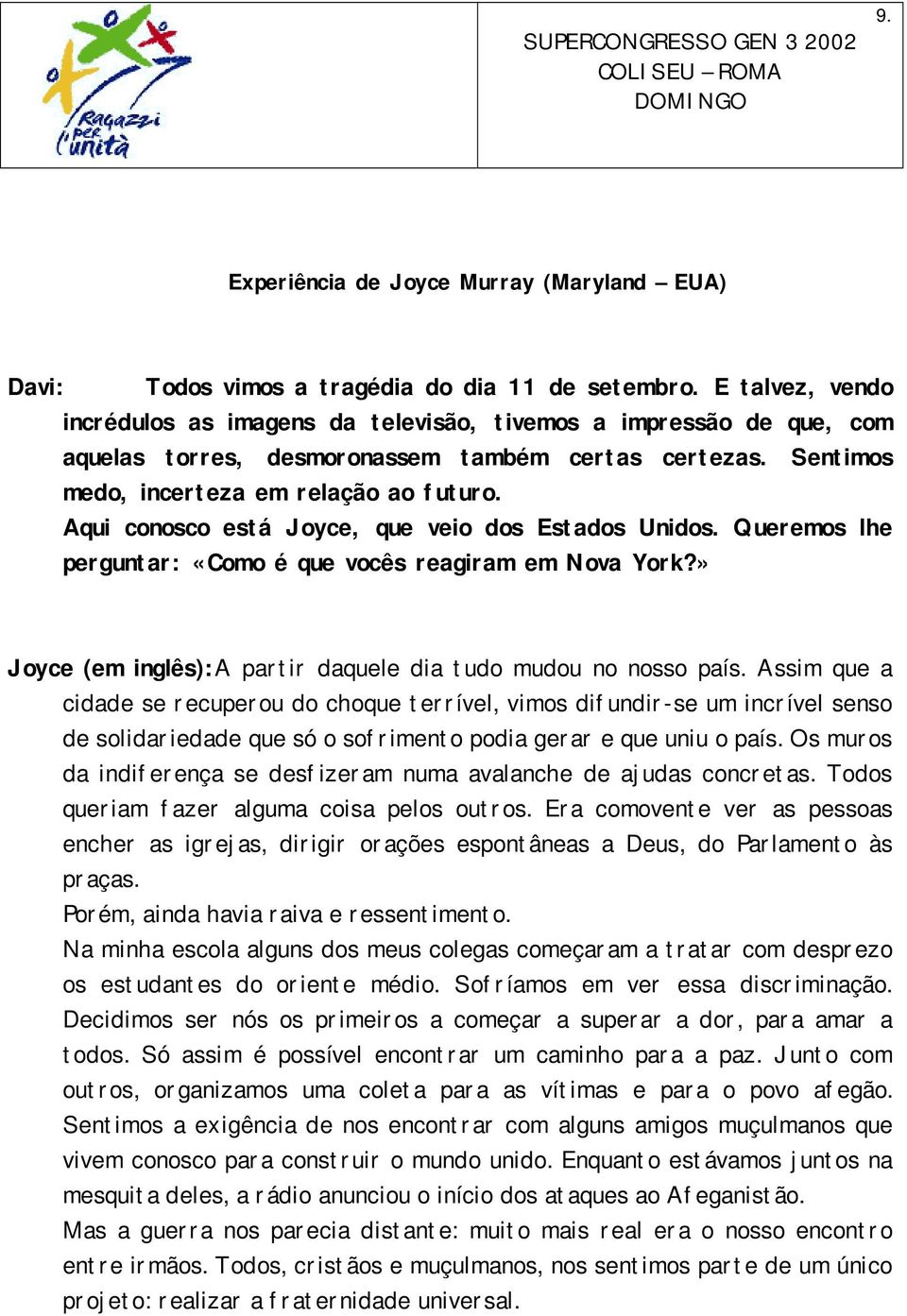 Aqui conosco está Joyce, que veio dos Estados Unidos. Queremos lhe perguntar: «Como é que vocês reagiram em Nova York?» Joyce (em inglês):a partir daquele dia tudo mudou no nosso país.