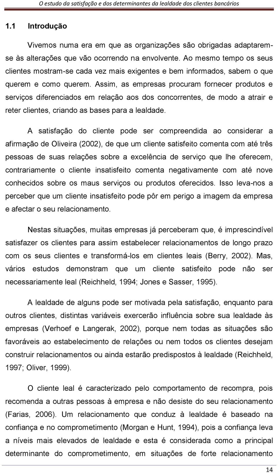 Assim, as empresas procuram fornecer produtos e serviços diferenciados em relação aos dos concorrentes, de modo a atrair e reter clientes, criando as bases para a lealdade.