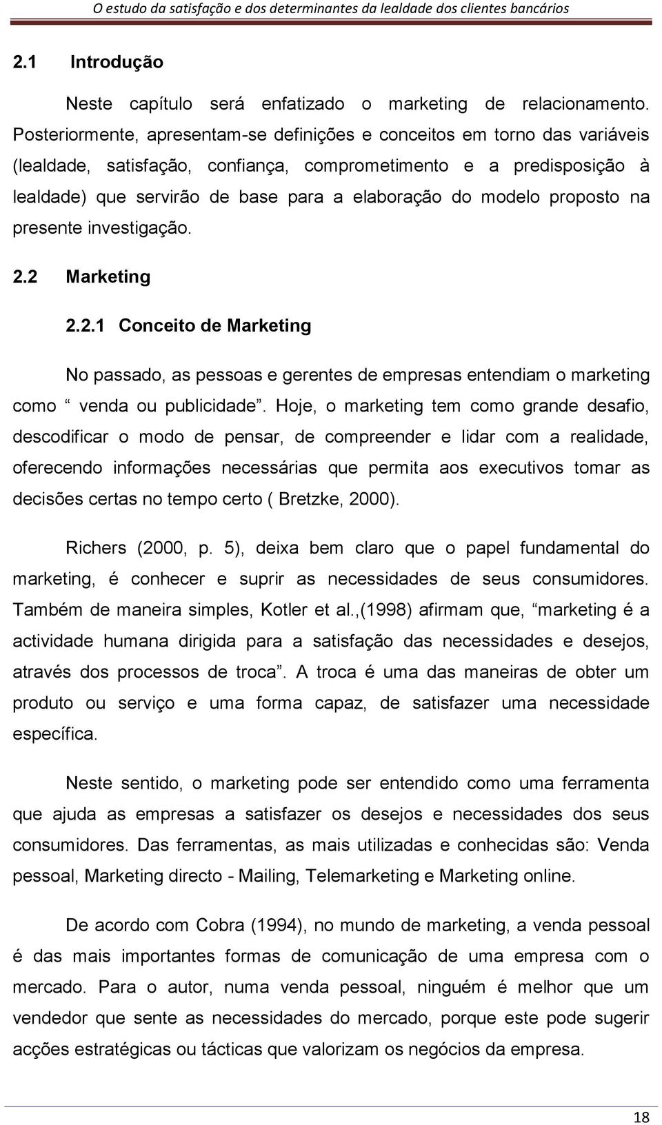 modelo proposto na presente investigação. 2.2 Marketing 2.2.1 Conceito de Marketing No passado, as pessoas e gerentes de empresas entendiam o marketing como venda ou publicidade.