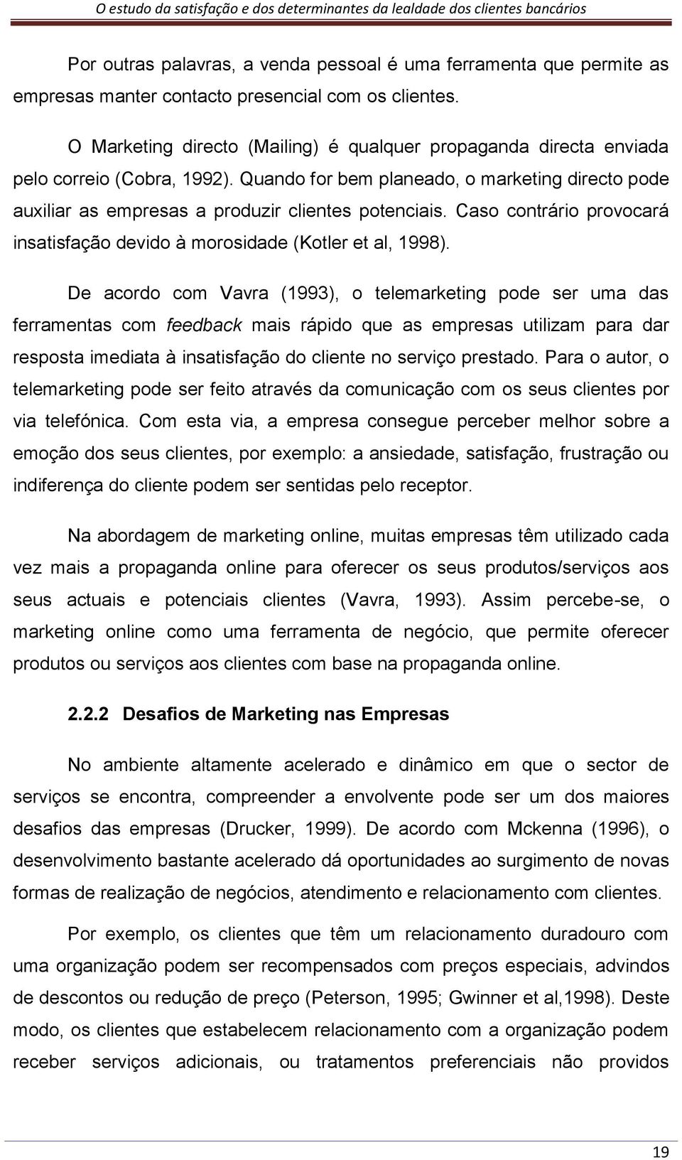 Caso contrário provocará insatisfação devido à morosidade (Kotler et al, 1998).