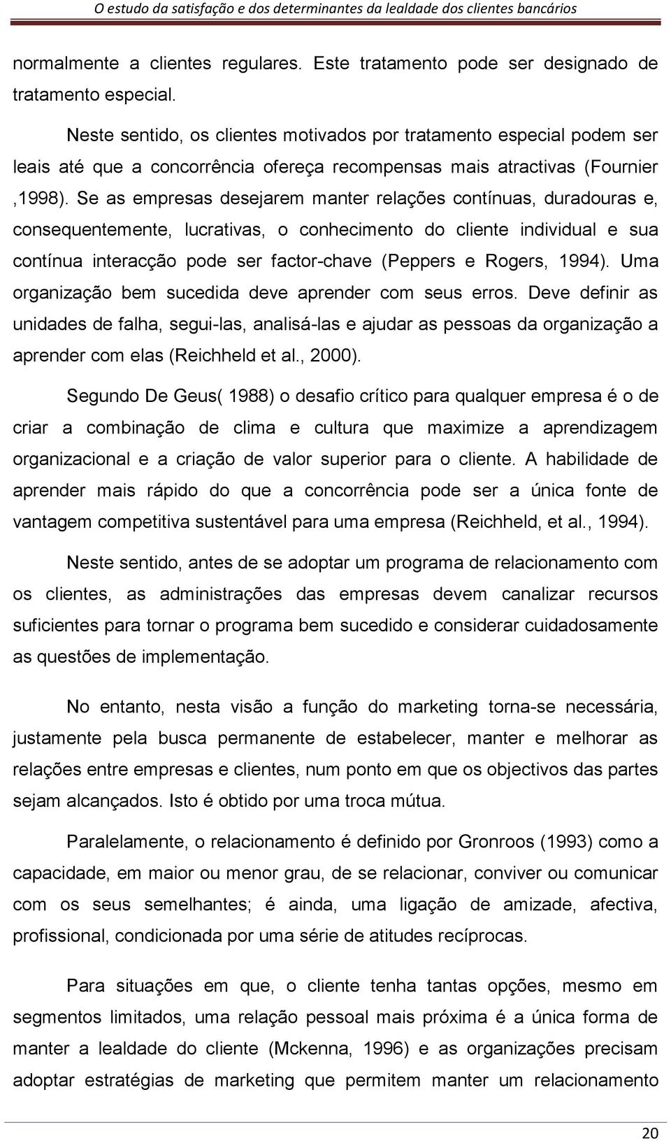 Se as empresas desejarem manter relações contínuas, duradouras e, consequentemente, lucrativas, o conhecimento do cliente individual e sua contínua interacção pode ser factor-chave (Peppers e Rogers,