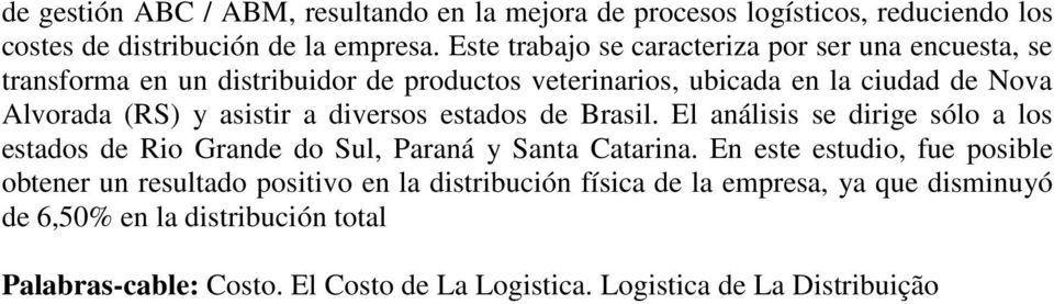 asistir a diversos estados de Brasil. El análisis se dirige sólo a los estados de Rio Grande do Sul, Paraná y Santa Catarina.