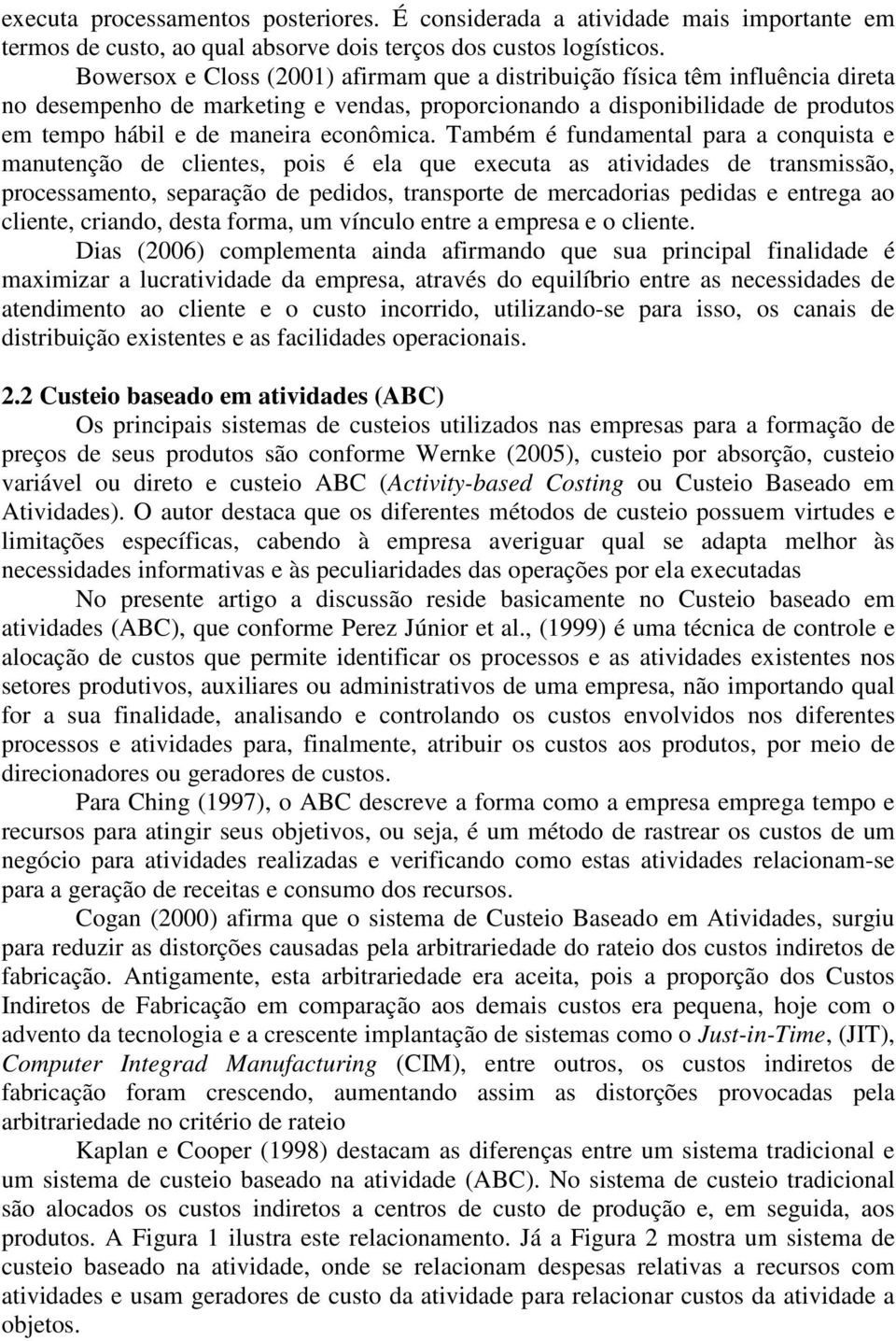 Também é fundamental para a conquista e manutenção de clientes, pois é ela que executa as atividades de transmissão, processamento, separação de pedidos, transporte de mercadorias pedidas e entrega