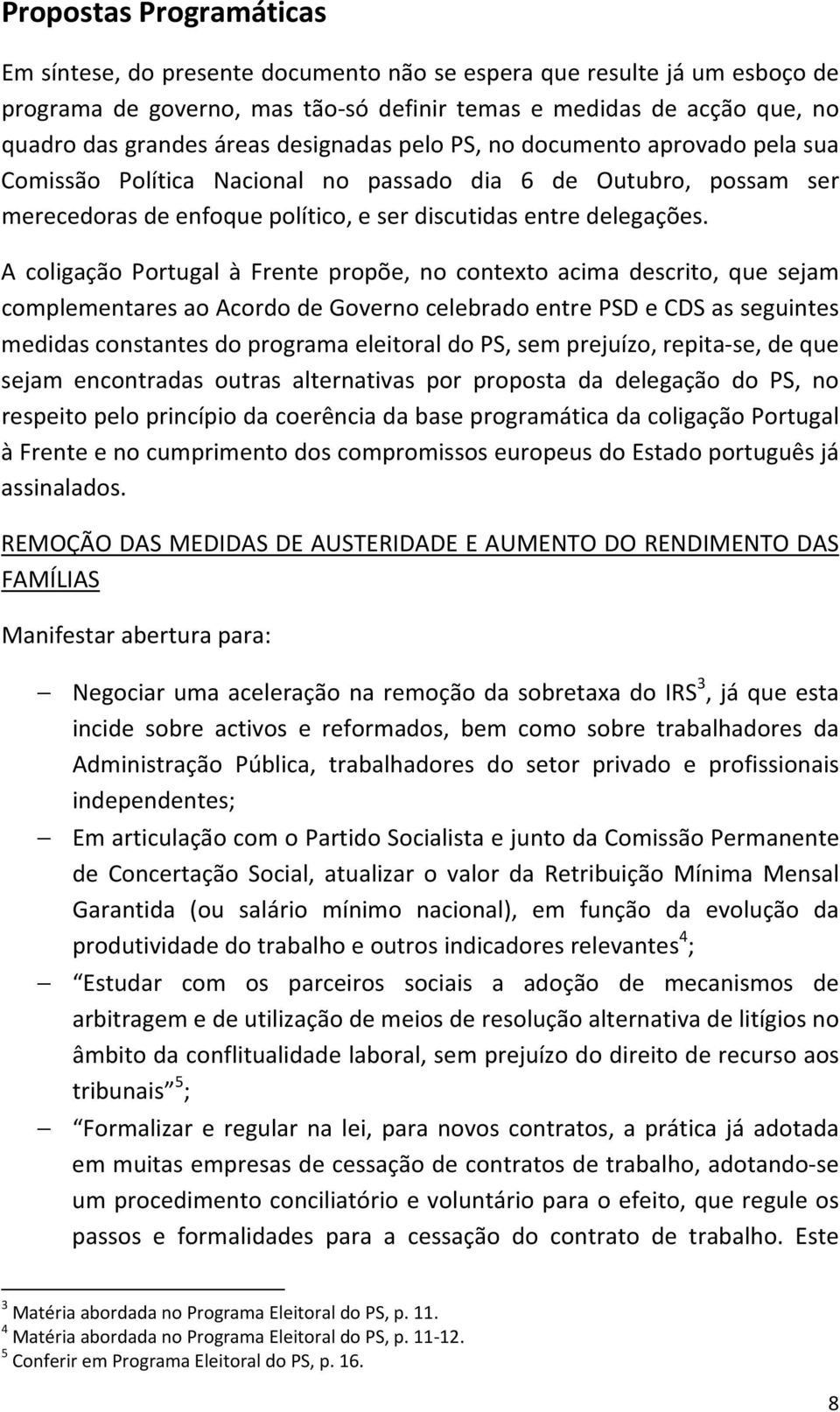 A coligação Portugal à Frente propõe, no contexto acima descrito, que sejam complementares ao Acordo de Governo celebrado entre PSD e CDS as seguintes medidas constantes do programa eleitoral do PS,