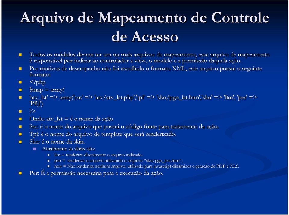 php','tpl' => 'skn/pgn_lst.htm','skn' => 'lim', 'per' => 'PRJ')?> Onde: atv_lst = é o nome da ação Src: é o nome do arquivo que possui o código fonte para tratamento to da ação.