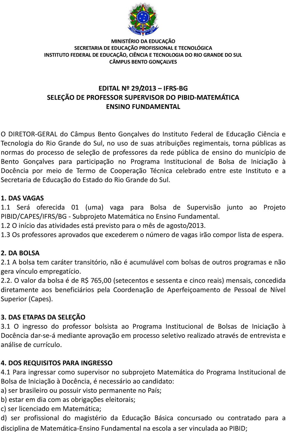 suas atribuições regimentais, torna públicas as normas do processo de seleção de professores da rede pública de ensino do município de Bento Gonçalves para participação no Programa Institucional de