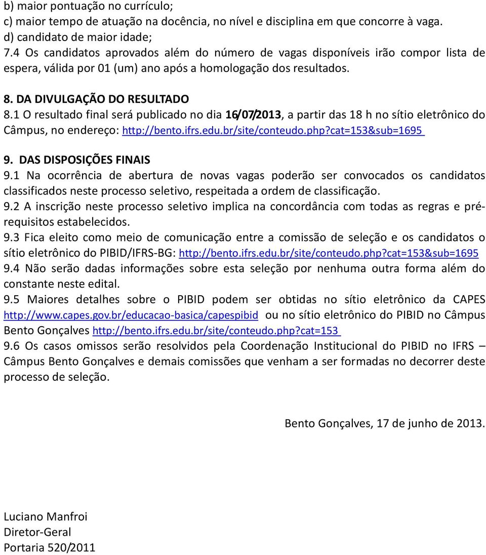 1 O resultado final será publicado no dia 16/07/2013, a partir das 18 h no sítio eletrônico do Câmpus, no endereço: http://bento.ifrs.edu.br/site/conteudo.php?cat=153&sub=1695 9.