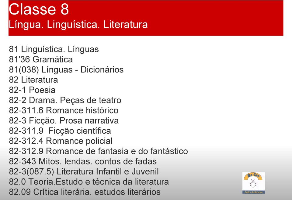 6 Romance histórico 82-3 Ficção. Prosa narrativa 82-311.9 Ficção científica 82-312.4 Romance policial 82-312.