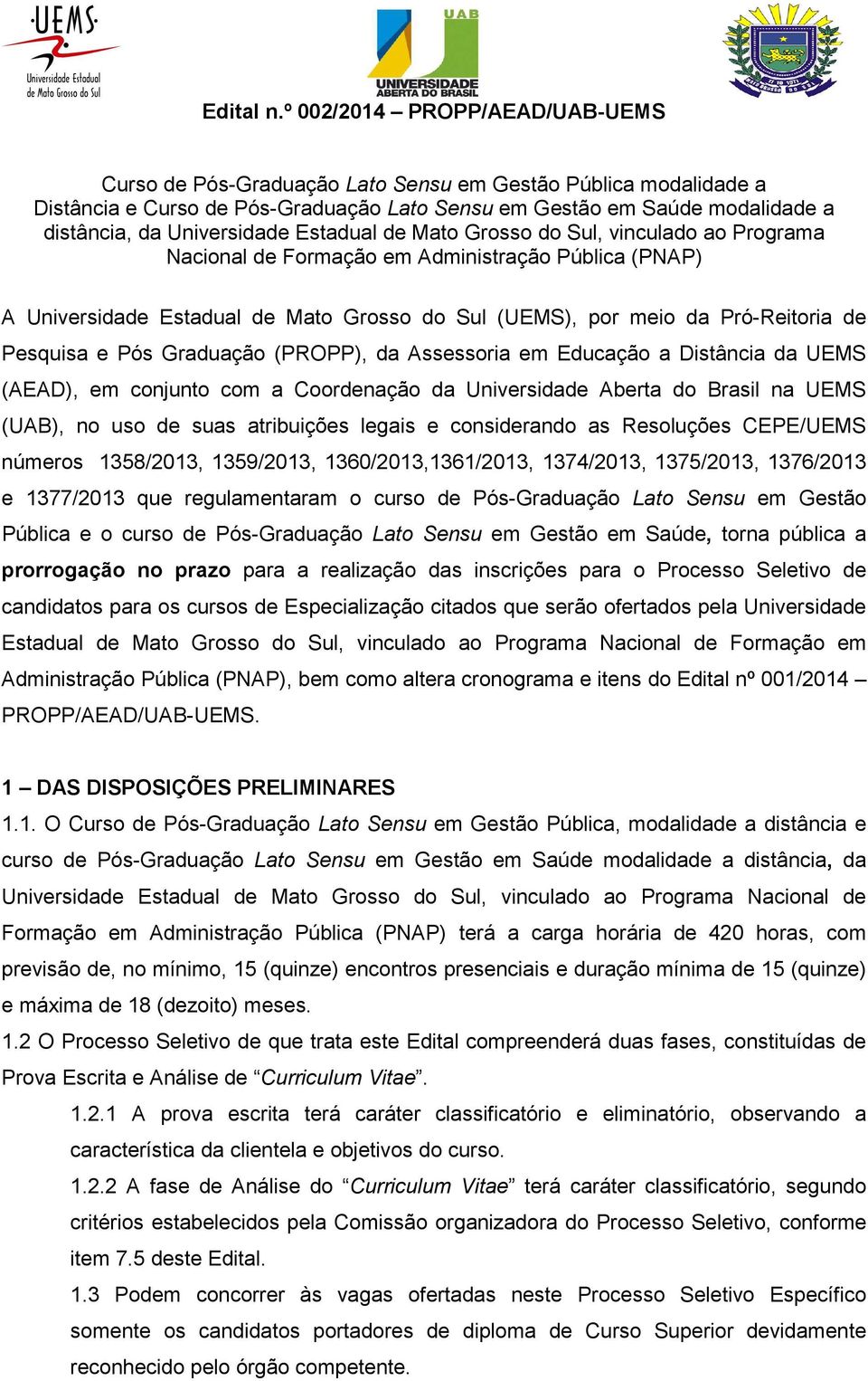 Universidade Estadual de Mato Grosso do Sul, vinculado ao Programa Nacional de Formação em Administração Pública (PNAP) A Universidade Estadual de Mato Grosso do Sul (UEMS), por meio da Pró-Reitoria