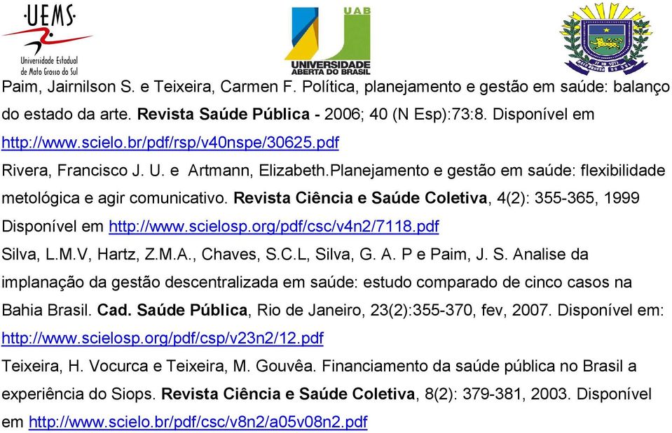 Revista Ciência e Saúde Coletiva, 4(2): 355-365, 1999 Disponível em http://www.scielosp.org/pdf/csc/v4n2/7118.pdf Silva, L.M.V, Hartz, Z.M.A., Chaves, S.C.L, Silva, G. A. P e Paim, J. S. Analise da implanação da gestão descentralizada em saúde: estudo comparado de cinco casos na Bahia Brasil.