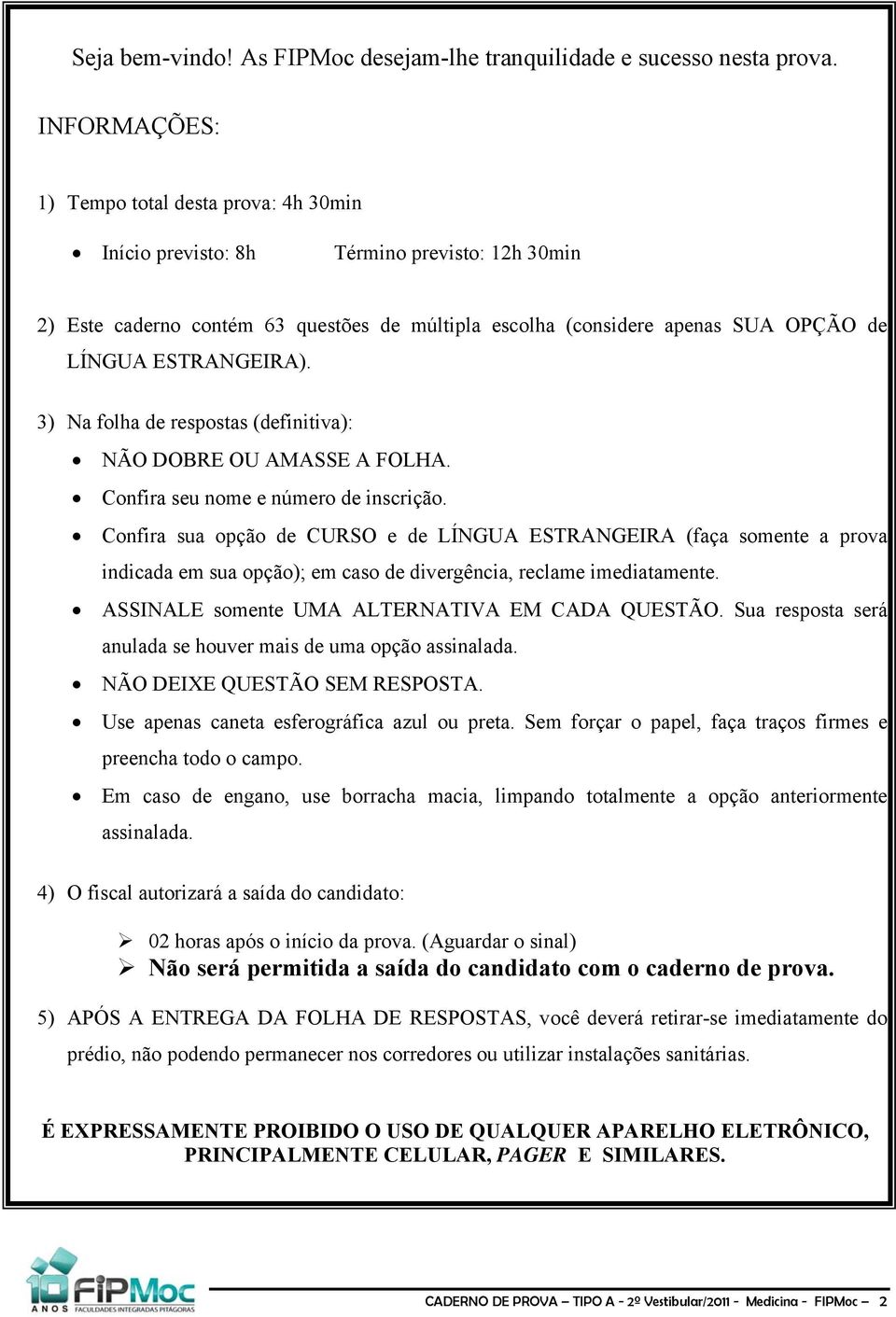 ESTRANGEIRA). 3) Na folha de respostas (definitiva): NÃO DOBRE OU AMASSE A FOLHA. Confira seu nome e número de inscrição.