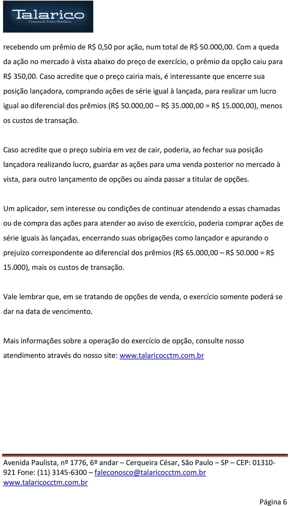 000,00 R$ 35.000,00 = R$ 15.000,00), menos os custos de transação.