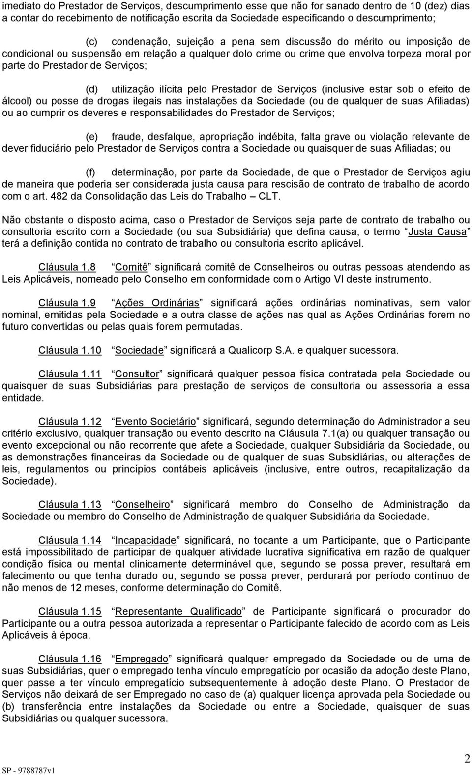 (d) utilização ilícita pelo Prestador de Serviços (inclusive estar sob o efeito de álcool) ou posse de drogas ilegais nas instalações da Sociedade (ou de qualquer de suas Afiliadas) ou ao cumprir os