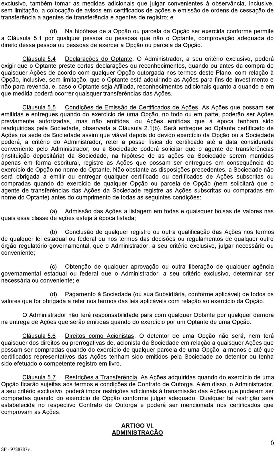 1 por qualquer pessoa ou pessoas que não o Optante, comprovação adequada do direito dessa pessoa ou pessoas de exercer a Opção ou parcela da Opção. Cláusula 5.4 Declarações do Optante.