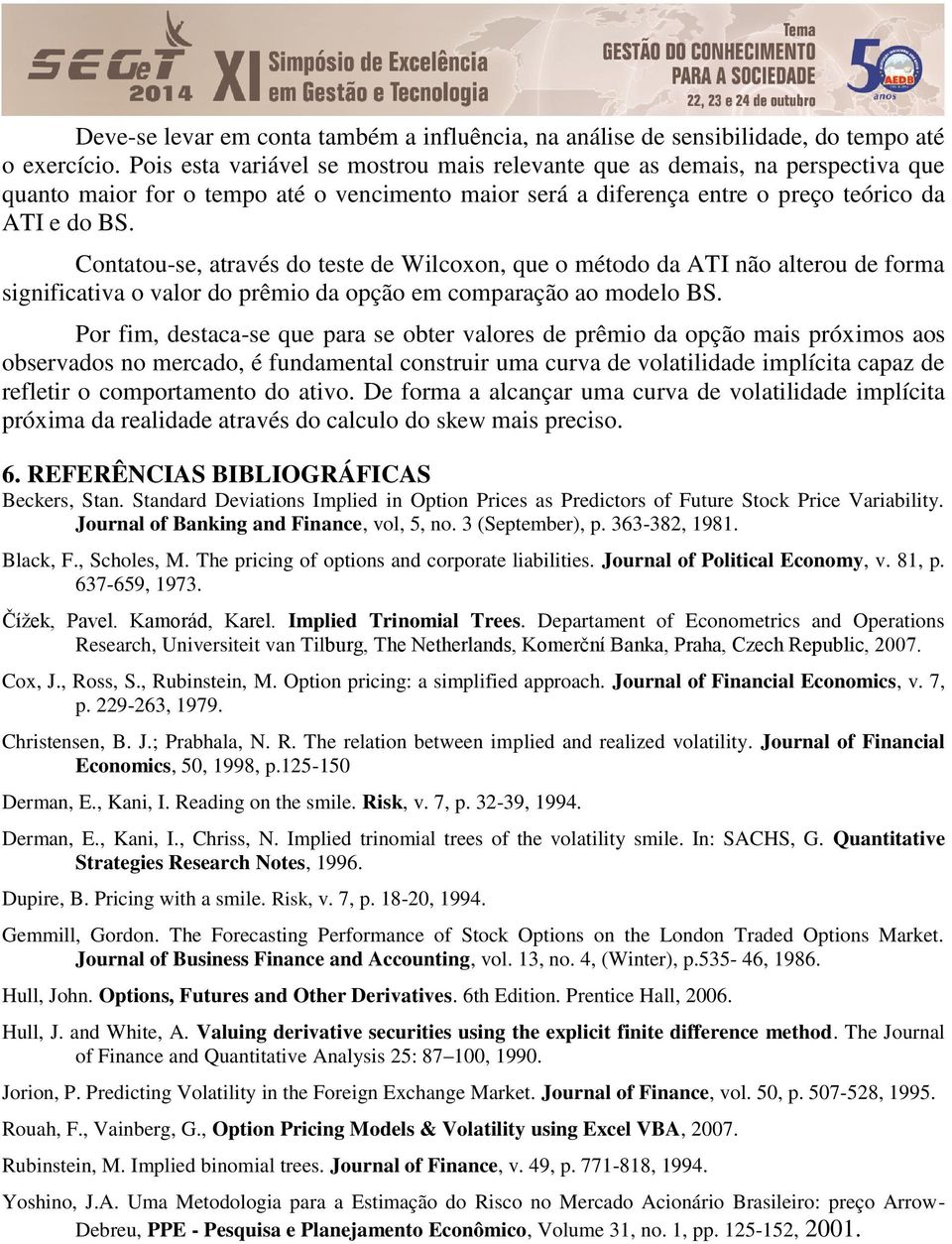 Contatou-se, através do teste de Wilcoxon, que o método da ATI não alterou de forma significativa o valor do prêmio da opção em comparação ao modelo BS.