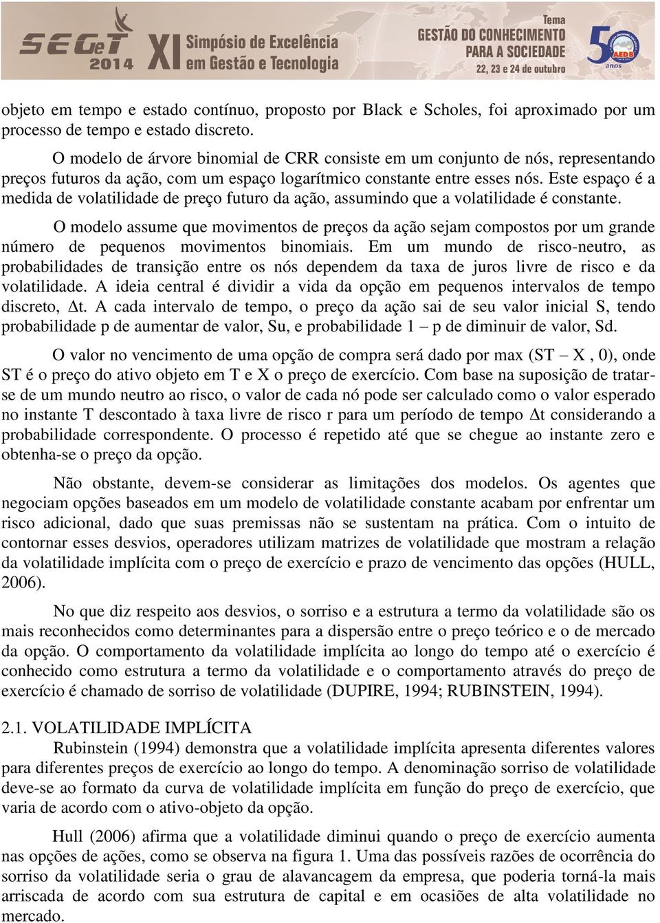 Este espaço é a medida de volatilidade de preço futuro da ação, assumindo que a volatilidade é constante.