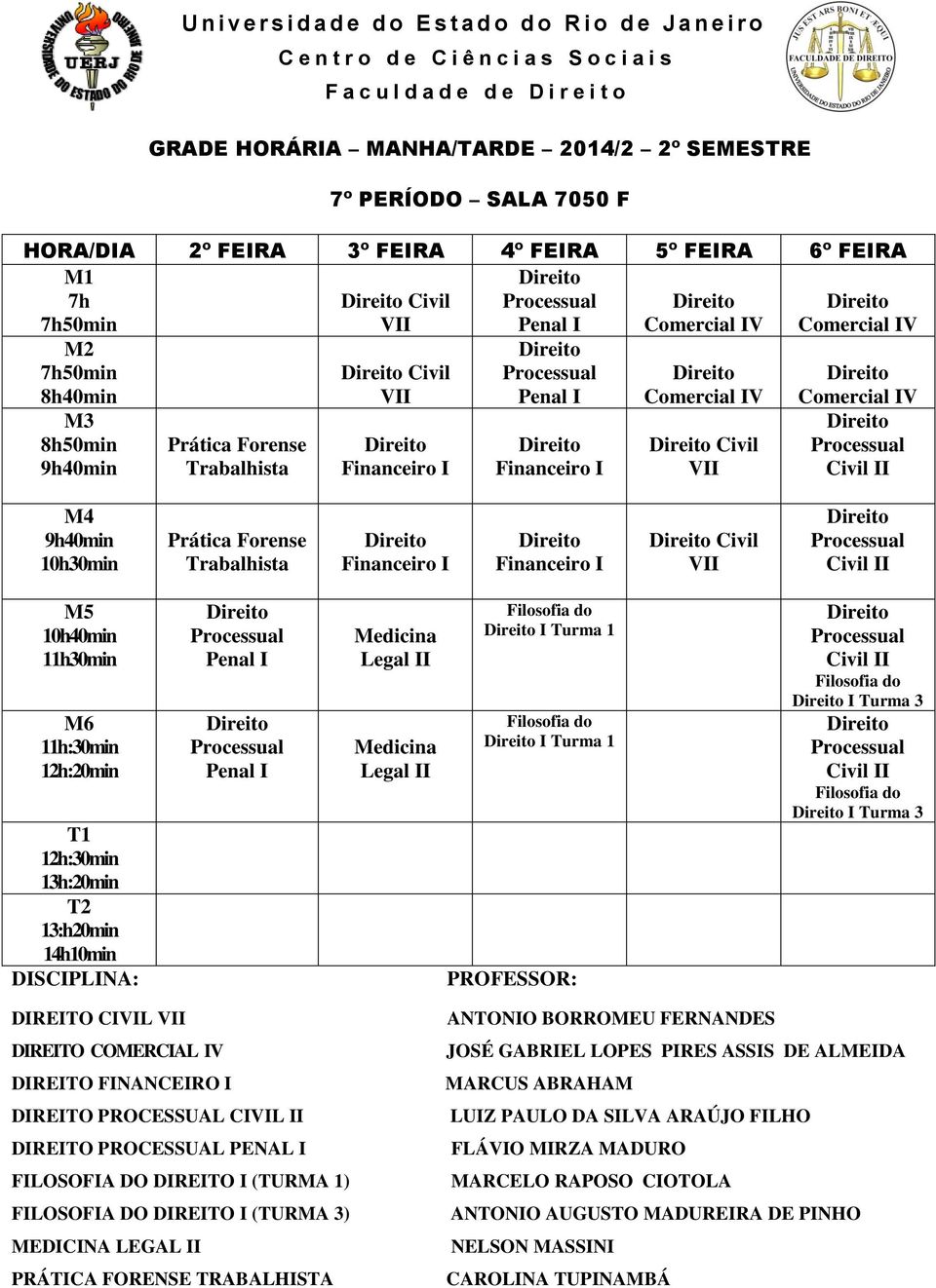 CIL DIREITO PROCESSUAL PENAL I FILOSOFIA DO DIREITO I (TURMA 1) FILOSOFIA DO DIREITO I (TURMA 3) MEDICINA LEGAL PRÁTICA FORENSE TRABALHISTA ANTONIO BORROMEU FERNANDES JOSÉ GABRIEL