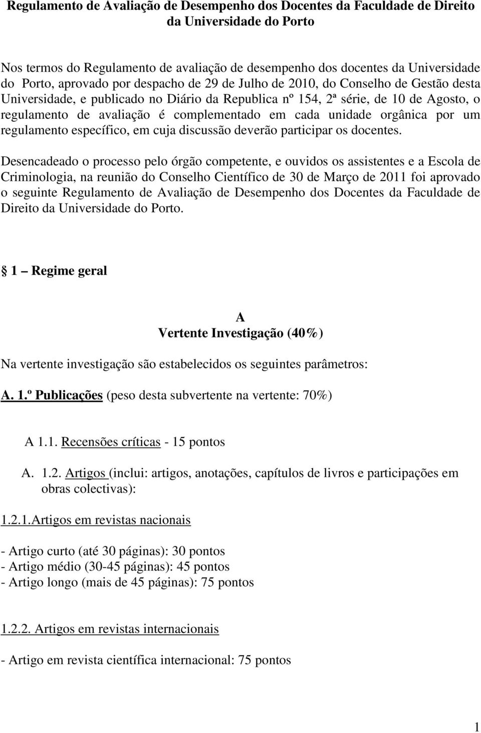 complementado em cada unidade orgânica por um regulamento específico, em cuja discussão deverão participar os docentes.