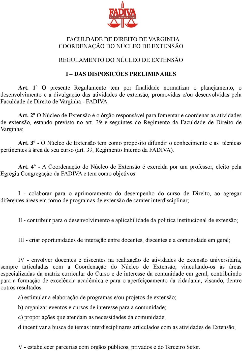 Varginha - FADIVA. Art. 2º O Núcleo de Extensão é o órgão responsável para fomentar e coordenar as atividades de extensão, estando previsto no art.