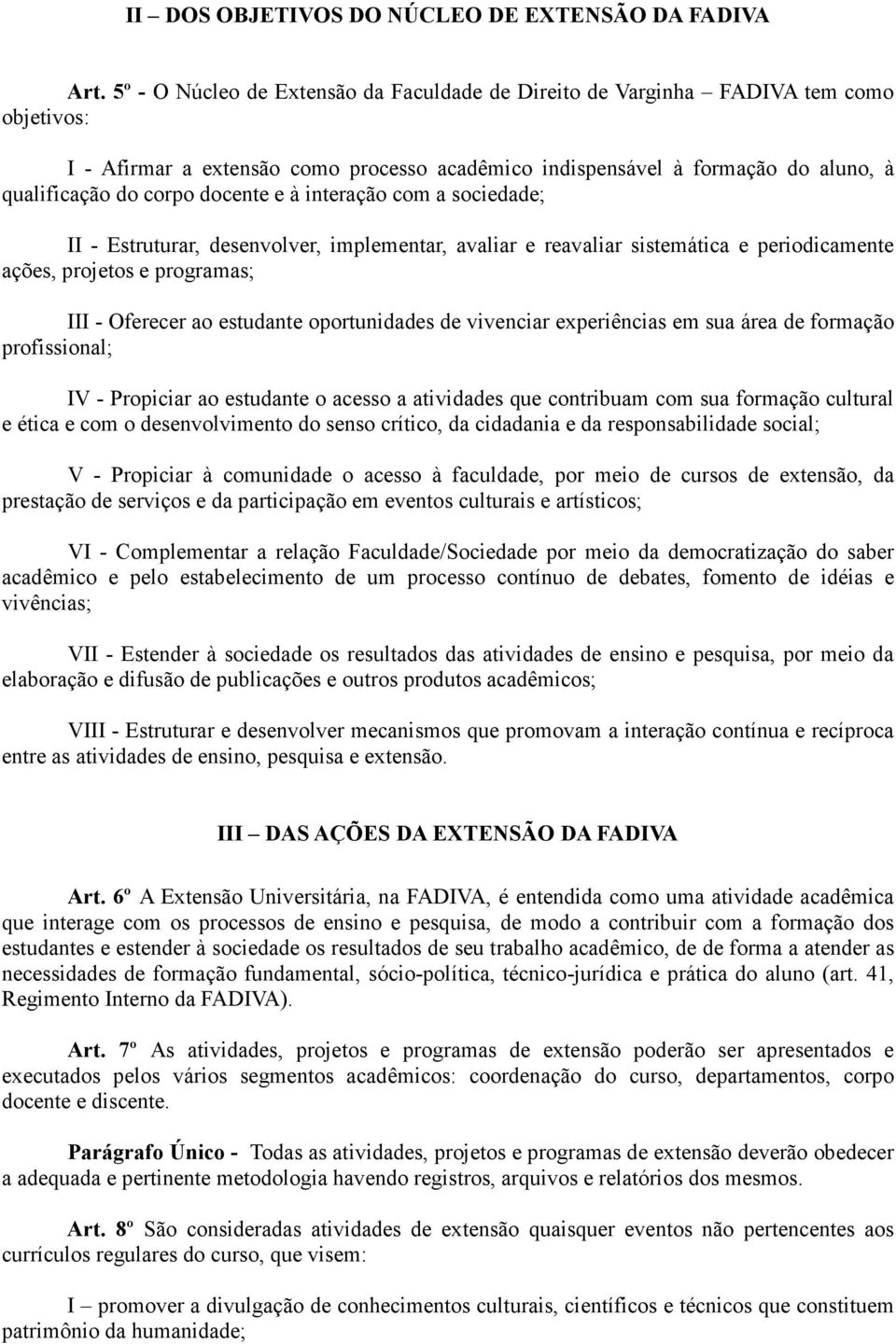 docente e à interação com a sociedade; II - Estruturar, desenvolver, implementar, avaliar e reavaliar sistemática e periodicamente ações, projetos e programas; III - Oferecer ao estudante